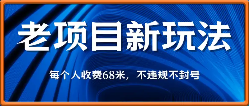 老项目新玩法，每个人收费68米，不违规不封号