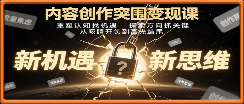 内容创作突围变现课：重塑认知找机遇，探索方向抓关键，从吸睛开头到高光结尾