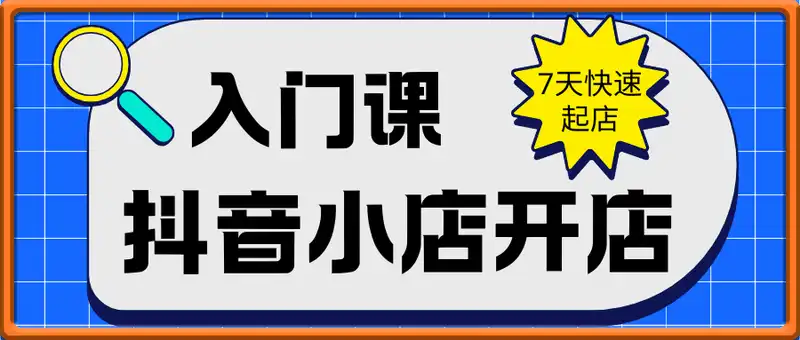 抖音小店开店入门课：商品上架+订单管理+物流设置，新手7天快速起店