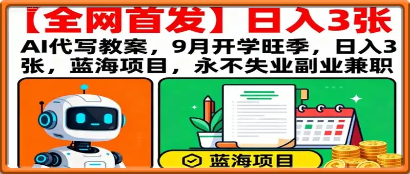 【全网首发】AI代写教案，9月开学旺季，日入3张，蓝海项目，永不失业副业兼职
