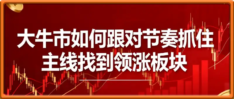 大牛市如何跟对节奏抓住主线找到领涨板块