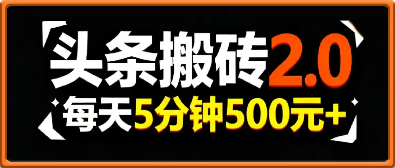 头条搬砖2.0最新玩法，一天500元+不是问题，每天只需5分钟