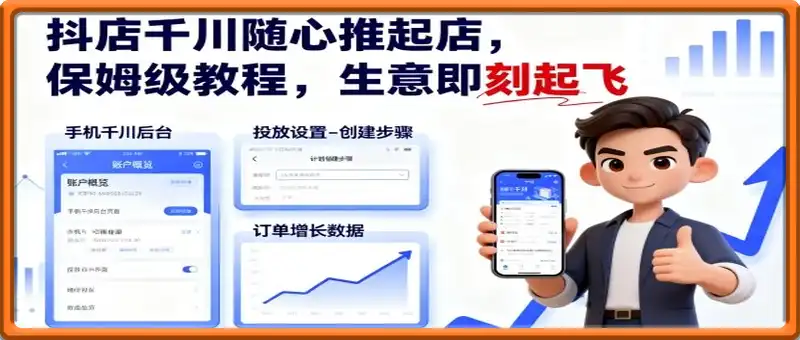 抖店千川随心推起店，保姆级教程，生意即刻起飞