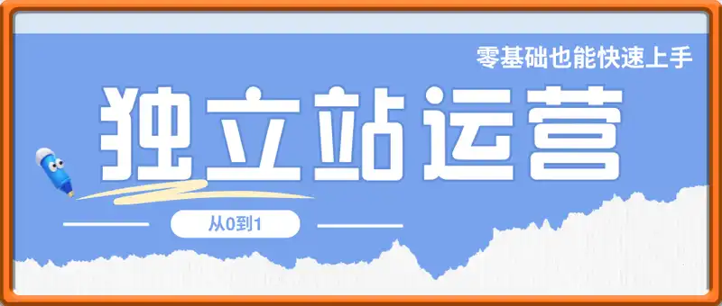 独立站运营实战课，​从0到1，零基础也能快速上手，开启你的品牌出海掘金之旅