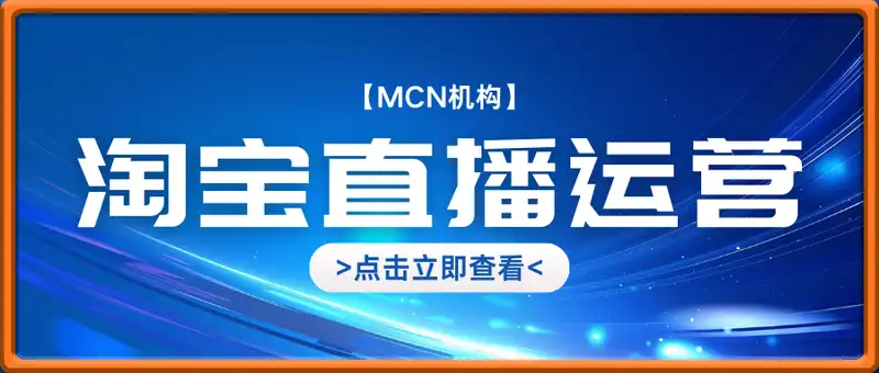 淘宝直播运营实操课【MCN机构】，从0到1做一家月销千W的直播机构