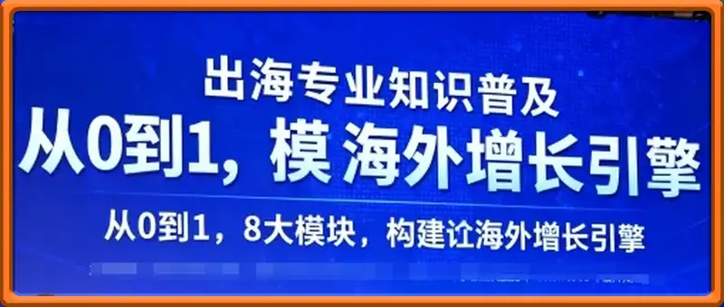 出海专业知识普及，从0到1，8大模块构建你的海外增长引擎