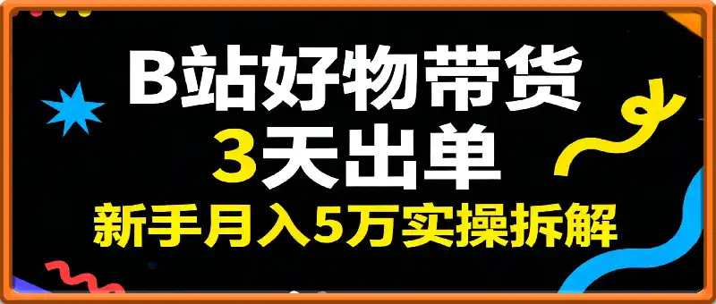 B站好物带货 3天出单！新手月入5万实操拆解，AI生成视频，抓住平台红利期最后机会！