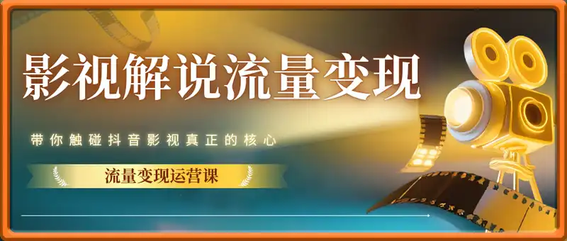 影视解说流量变现运营课，带你触碰抖音影视真正的核心