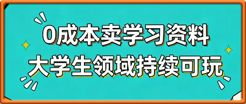 0成本卖学习资料，面向大学生，简单暴利，持续可玩