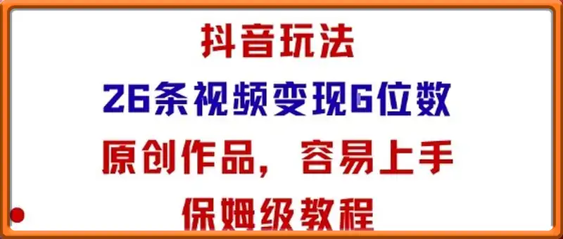 抖音玩法26条视频变现5位数，原创作品，小白可容易上手保姆级教程