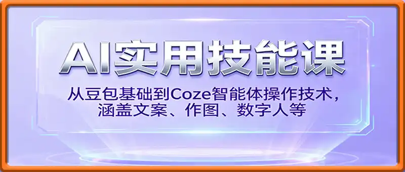 AI实用技能课，从豆包基础到Coze智能体操作技术，涵盖文案、作图、数字人等