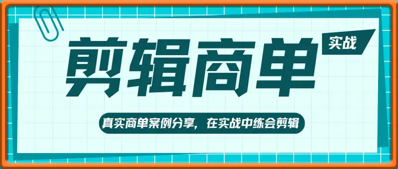 剪辑商单实战训练课，真实商单案例分享，在实战中练会剪辑