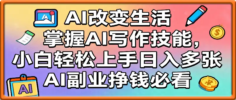 AI改变生活，掌握AI写作技能，小白轻松上手日入多张，AI副业挣钱必看