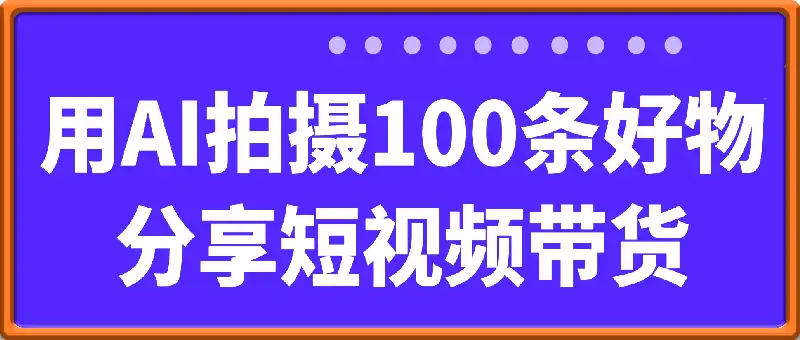 【100条精选AI智能体】-短视频带货-训练营