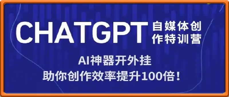 chatgpt 自媒体创作训练营： AI神器开外挂，助你创作效率提升100倍