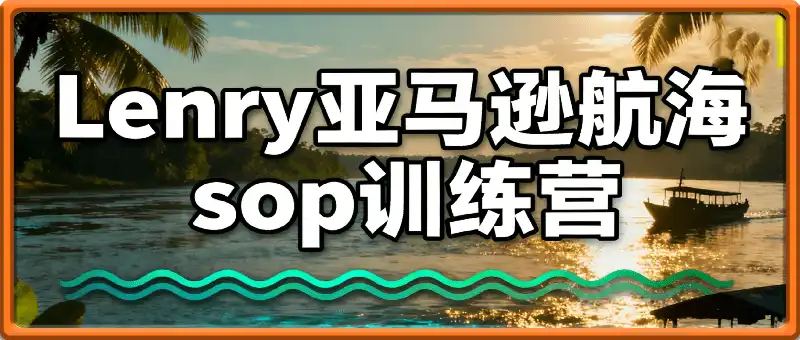 亚马逊航海sop训练营