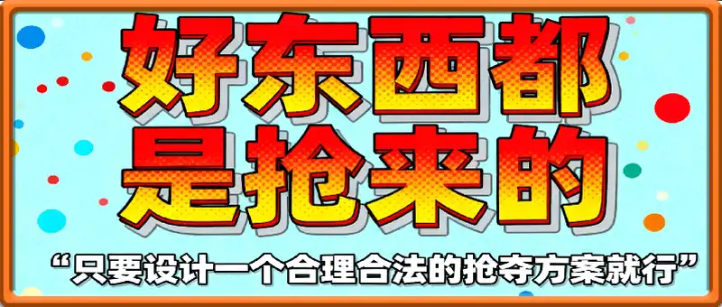 好东西都是抢来的，只要设计一个合理合法的抢夺方案就行