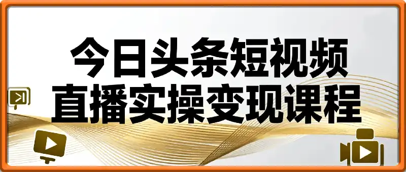 今日头条（好看，腾讯，YouTube等横屏）短视频直播实操变现课程