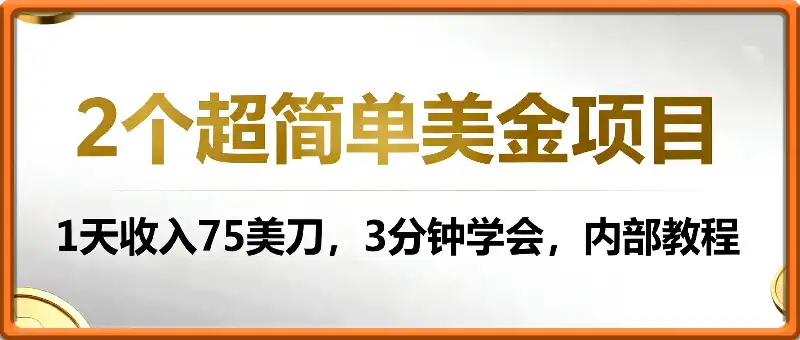 2个超简单美金项目，1天收入75美刀，3分钟学会，内部教程
