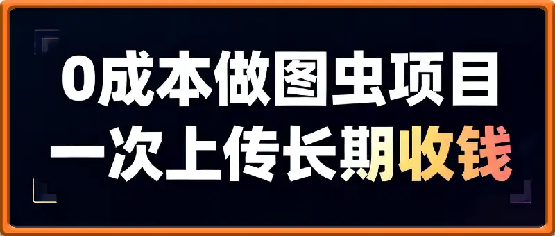 0成本做图虫项目，一次上传长期收钱，适合小白操作简单