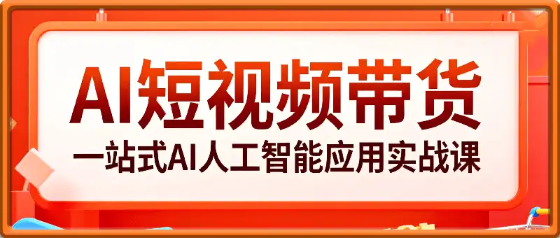 AI短视频带货：一站式AI人工智能应用实战课