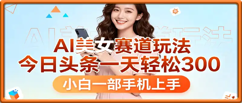 AI美女赛道玩法，今日头条一天轻松300+，小白一部手机上手