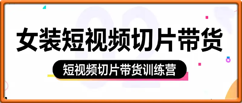女装短视频切片带货训练营