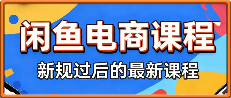 闲鱼电商课程，新规过后的最新课程