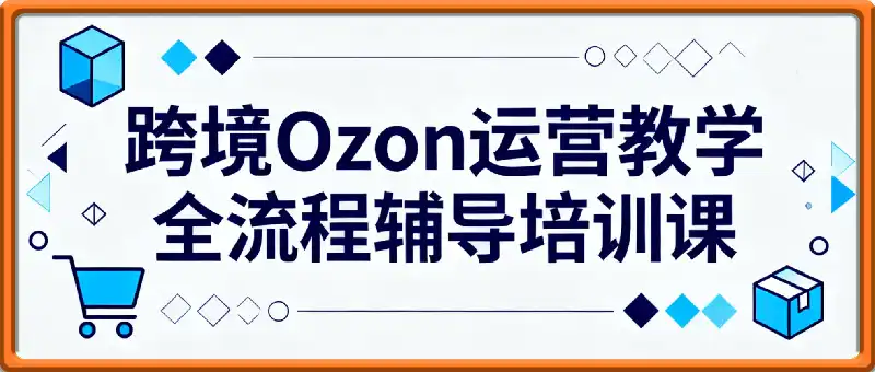 跨境Ozon运营教学，全流程辅导培训课（俄团）