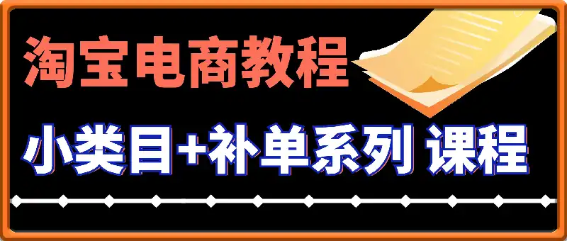 淘宝电商：小类目+补单系列课