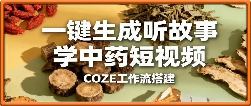 一键生成听故事学中药短视频，COZE工作流搭建