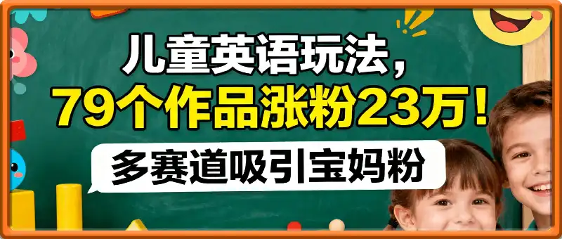 79个作品涨粉23万！儿童英语玩法多赛道吸引宝妈粉
