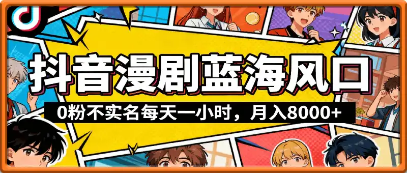 最新蓝海风口项目，抖音漫剧，0粉不实名每天一小时，月入8K+【揭秘】