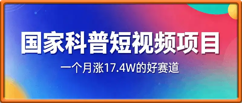 国家科普短视频项目，一个月涨17.4W！新的蓝海赛道