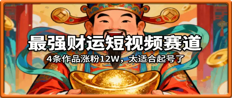 年底最强财运赛道，4条作品涨粉12W，太适合起号了，手把手教会你