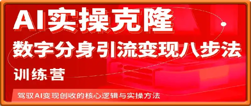 AI实操克隆：数字分身引流变现八步法——训练营