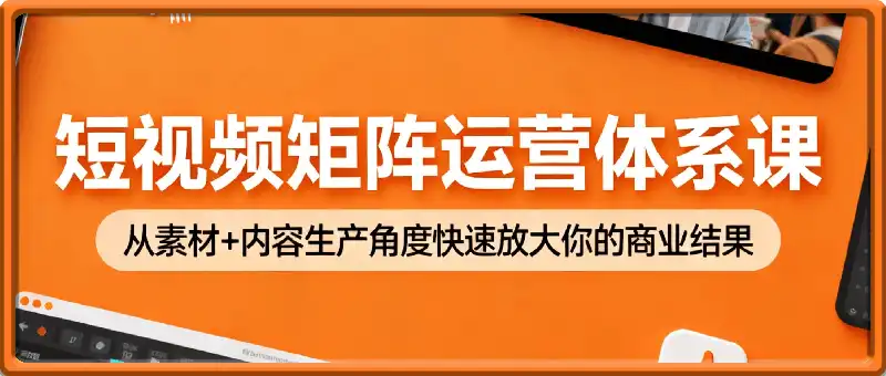 短视频矩阵运营体系课