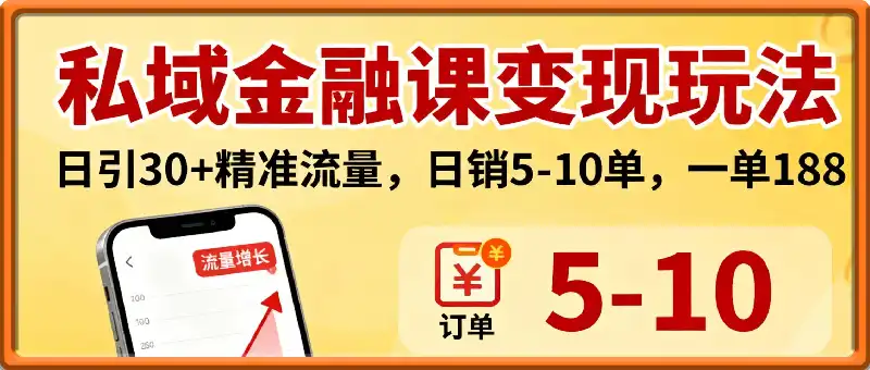 私域金融课变现玩法，日引30+精准流量，转化率50%，日销5-10单，一单188