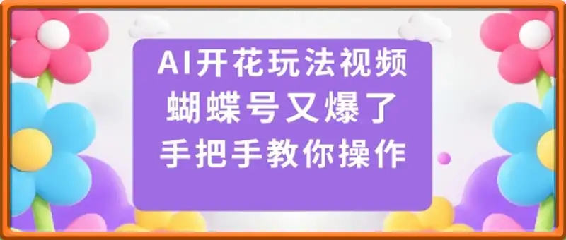 AI开花玩法视频，蝴蝶号又爆了，手把手教你操作