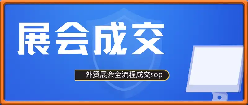 三步搞定展会成交，外贸展会全流程成交sop