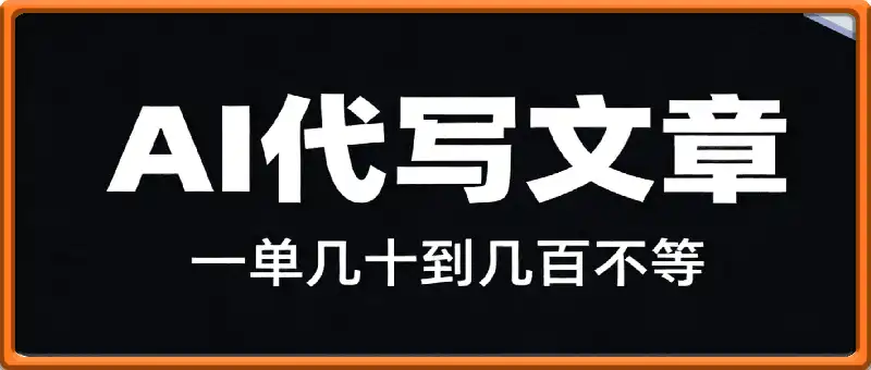 AI代写文章，一单几十到几百不等，市场潜力大，永久可做