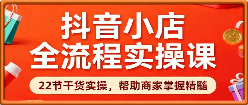 抖音小店全流程实操课