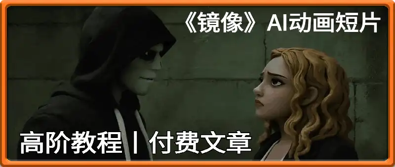 付费文章:全网疯传的《镜像》AI动画短片高阶教程